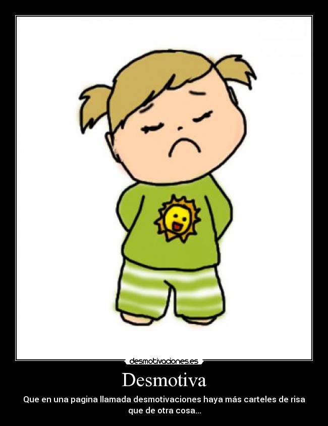 Desmotiva - Que en una pagina llamada desmotivaciones haya más carteles de risa
que de otra cosa...