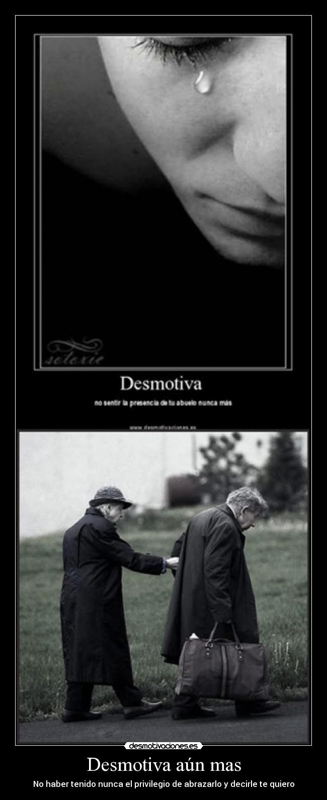 Desmotiva aún mas - No haber tenido nunca el privilegio de abrazarlo y decirle te quiero