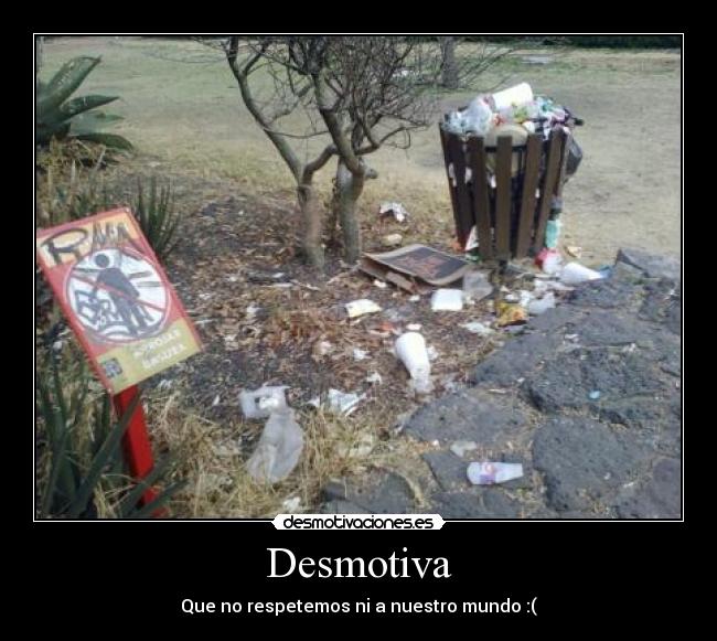 Desmotiva - Que no respetemos ni a nuestro mundo :(