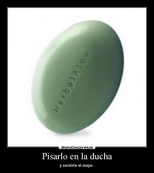 Pisarlo en la ducha - y sentirte el mejor .