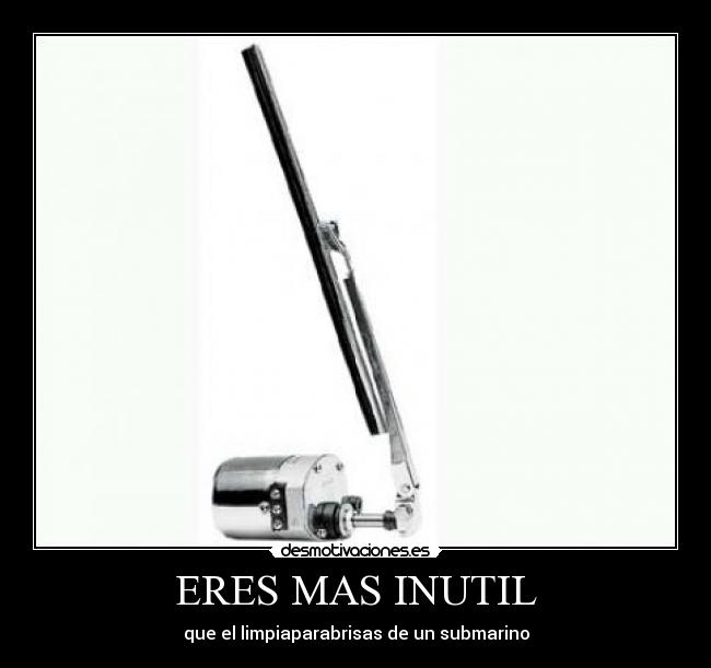 ERES MAS INUTIL - 