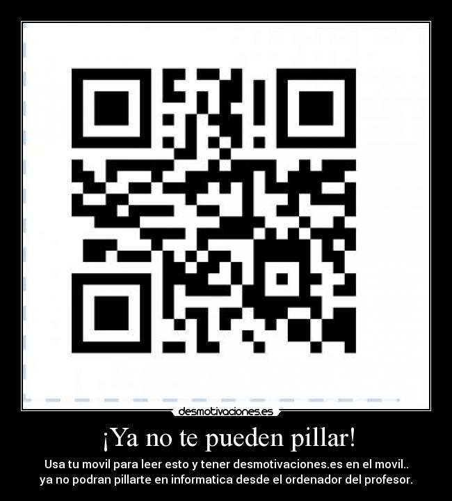 ¡Ya no te pueden pillar! - Usa tu movil para leer esto y tener desmotivaciones.es en el movil..
ya no podran pillarte en informatica desde el ordenador del profesor.