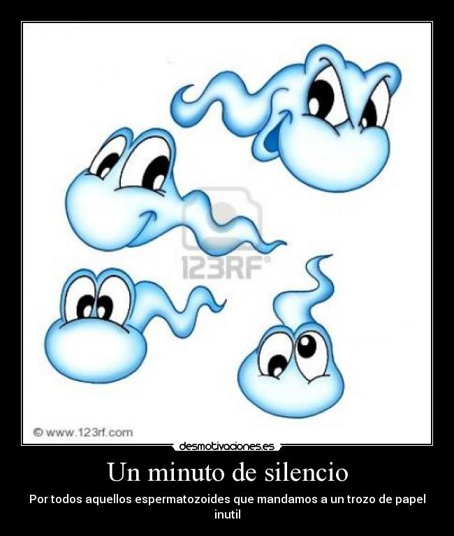 Un minuto de silencio - Por todos aquellos espermatozoides que mandamos a un trozo de papel inutil