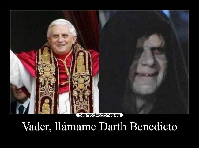 carteles benedictoemperadordarth papa desmotivaciones
