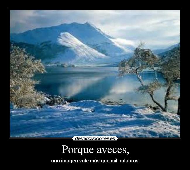 Porque aveces, - una imagen vale más que mil palabras.