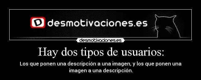 Hay dos tipos de usuarios: - Los que ponen una descripción a una imagen, y los que ponen una
imagen a una descripción.