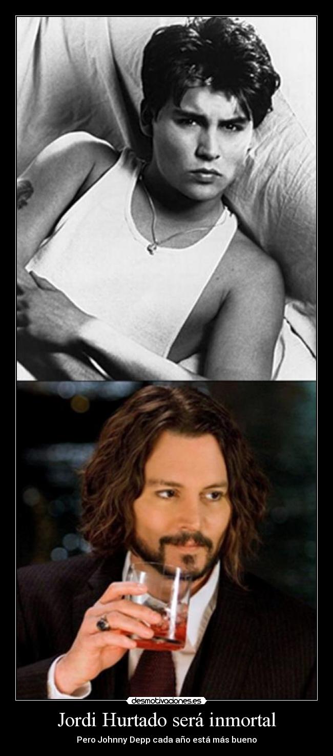Jordi Hurtado será inmortal - Pero Johnny Depp cada año está más bueno