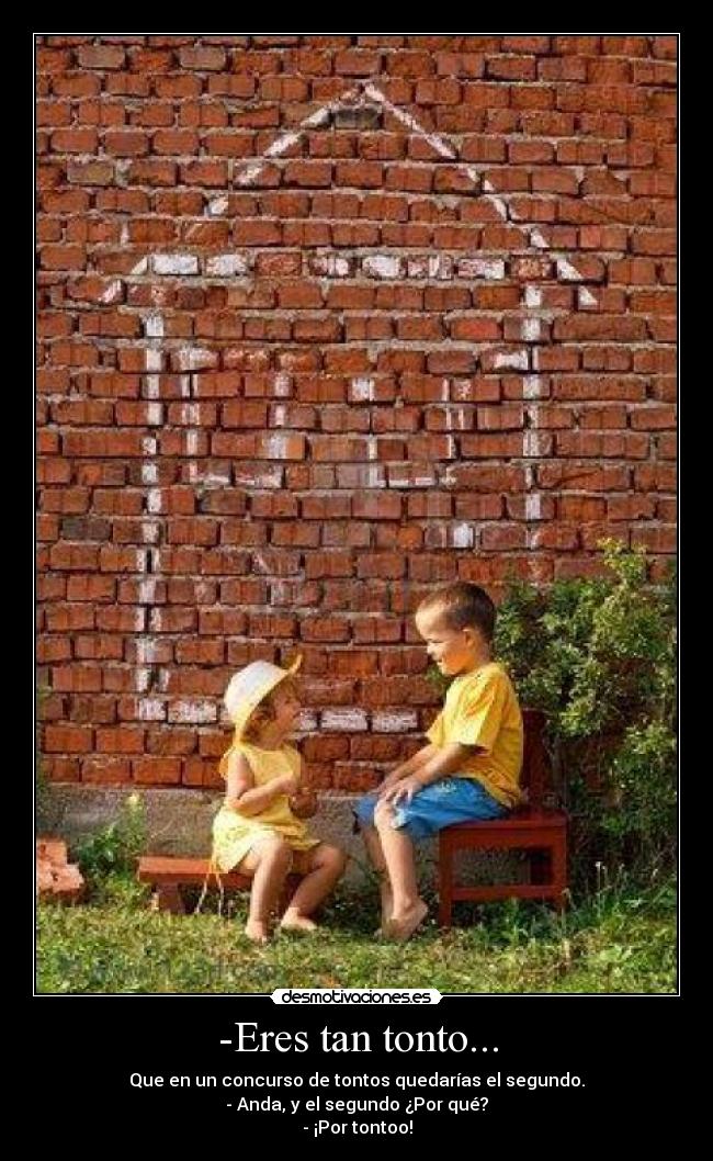 -Eres tan tonto... - 