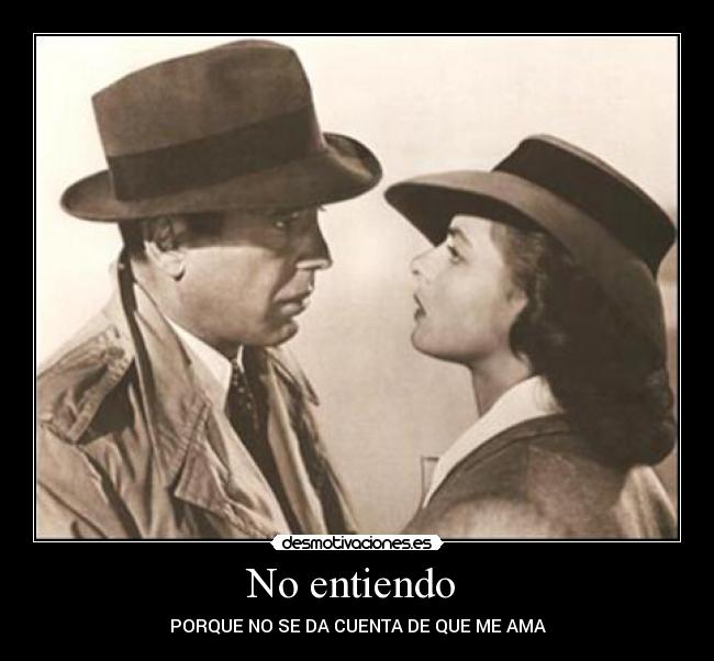 No entiendo - PORQUE NO SE DA CUENTA DE QUE ME AMA