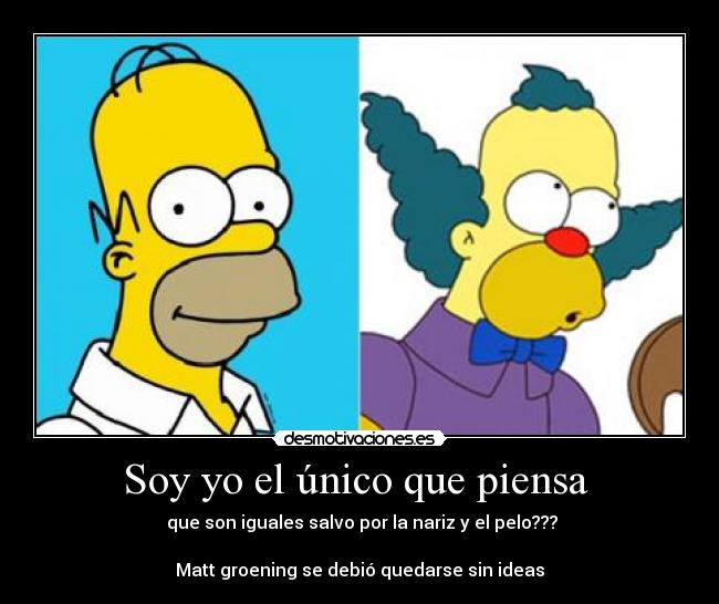 Soy yo el único que piensa - que son iguales salvo por la nariz y el pelo???
Matt groening se debió quedarse sin ideas