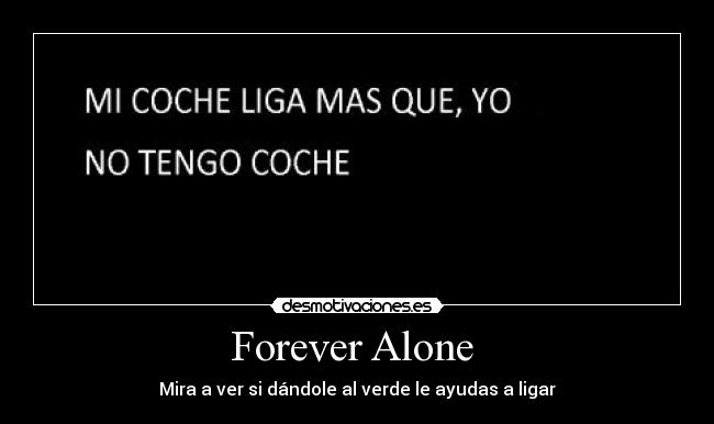 Forever Alone  - Mira a ver si dándole al verde le ayudas a ligar