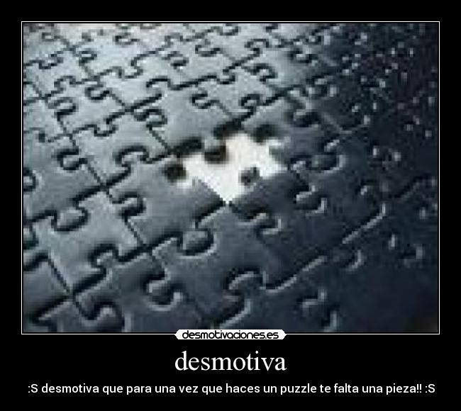 desmotiva - :S desmotiva que para una vez que haces un puzzle te falta una pieza!! :S