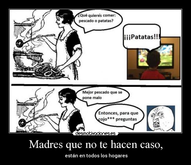 Madres que no te hacen caso, -  están en todos los hogares