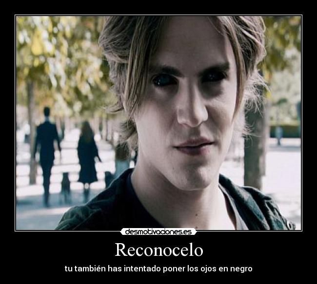 Reconocelo - tu también has intentado poner los ojos en negro