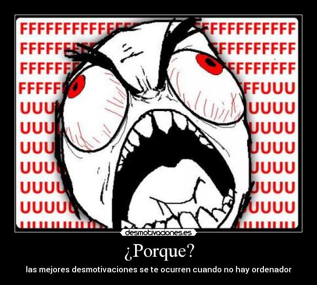 ¿Porque? - las mejores desmotivaciones se te ocurren cuando no hay ordenador