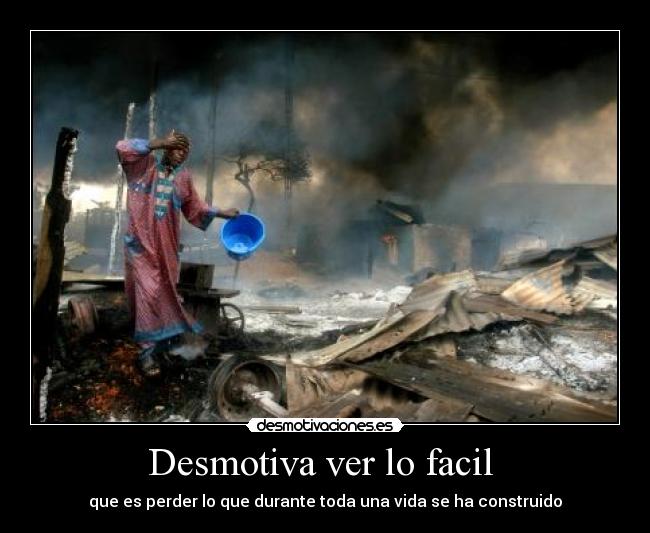 Desmotiva ver lo facil  - que es perder lo que durante toda una vida se ha construido