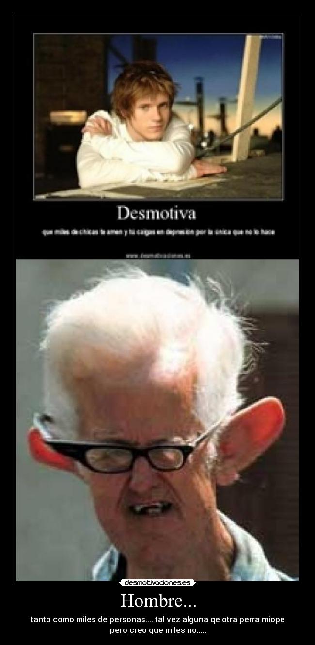 Hombre... - tanto como miles de personas.... tal vez alguna qe otra perra miope
pero creo que miles no.....