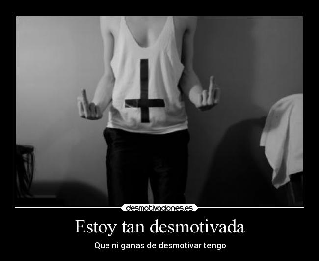 Estoy tan desmotivada - Que ni ganas de desmotivar tengo
