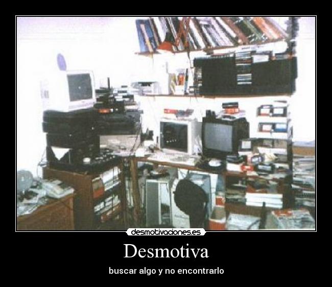 Desmotiva - buscar algo y no encontrarlo