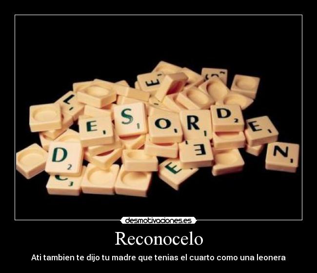 Reconocelo - Ati tambien te dijo tu madre que tenias el cuarto como una leonera