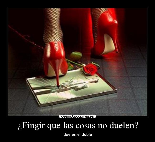 ¿Fingir que las cosas no duelen? - duelen el doble