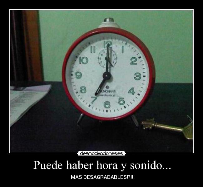 Puede haber hora y sonido... - MAS DESAGRADABLES!?!!