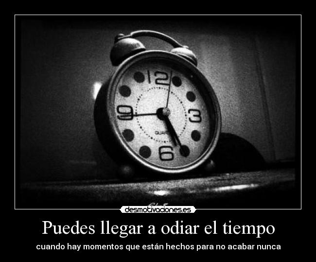 Puedes llegar a odiar el tiempo -