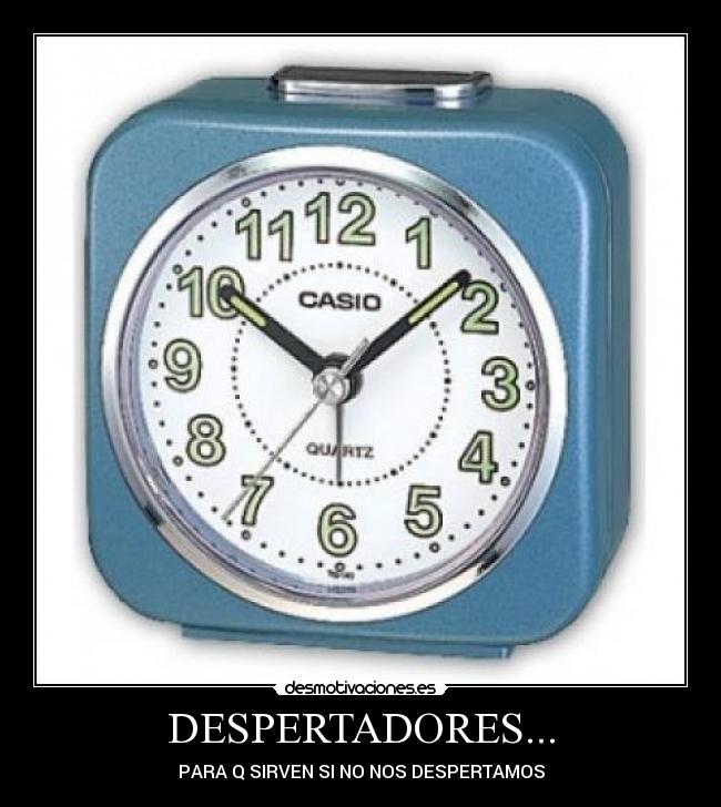 DESPERTADORES... - PARA Q SIRVEN SI NO NOS DESPERTAMOS