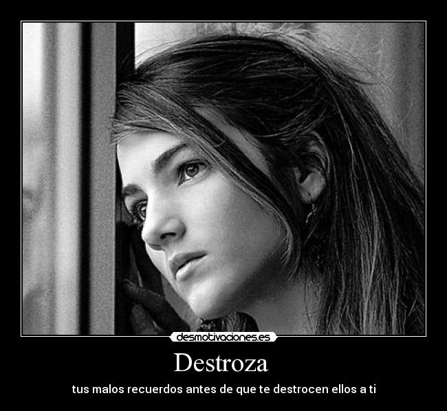 Destroza  - tus malos recuerdos antes de que te destrocen ellos a ti