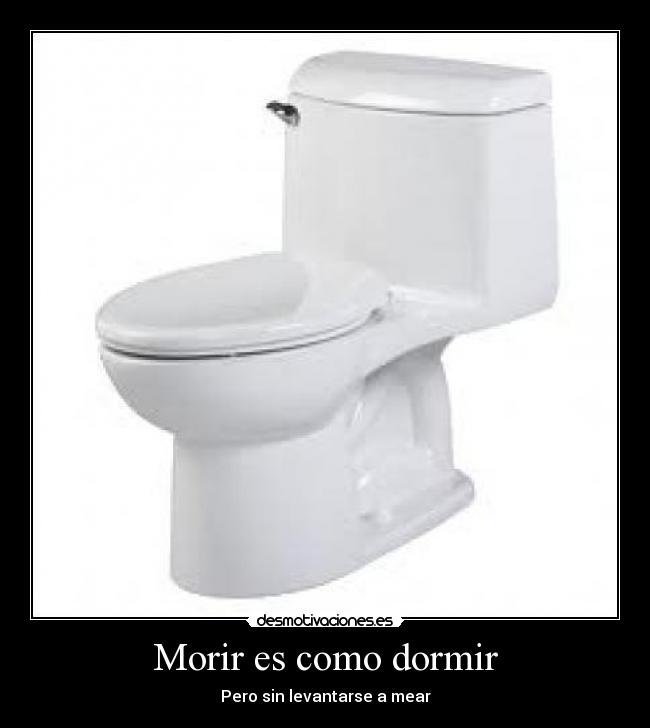 Morir es como dormir - Pero sin levantarse a mear
