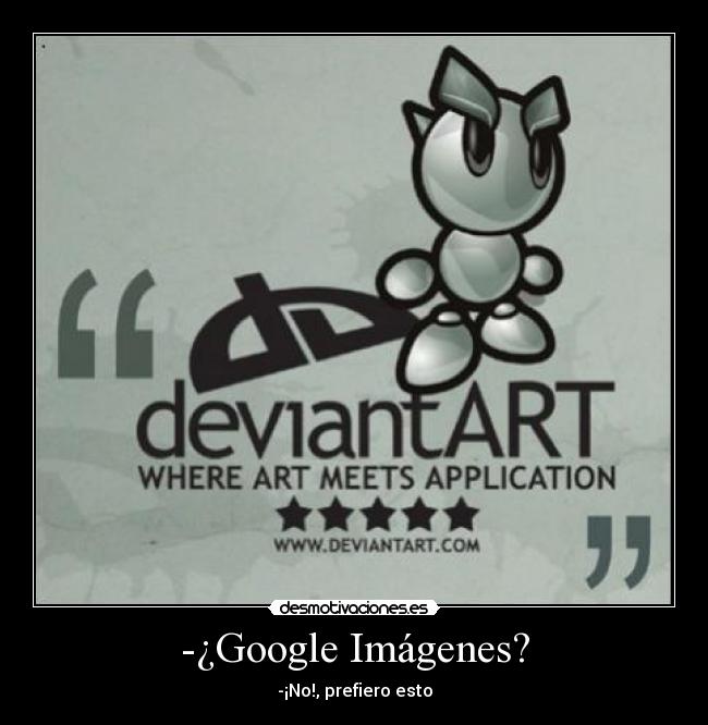 -¿Google Imágenes? - -¡No!, prefiero esto