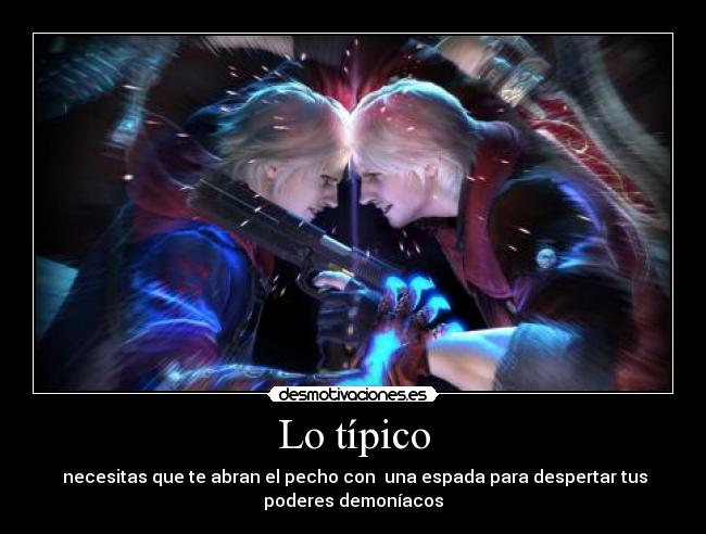 Lo típico -  necesitas que te abran el pecho con  una espada para despertar tus
poderes demoníacos