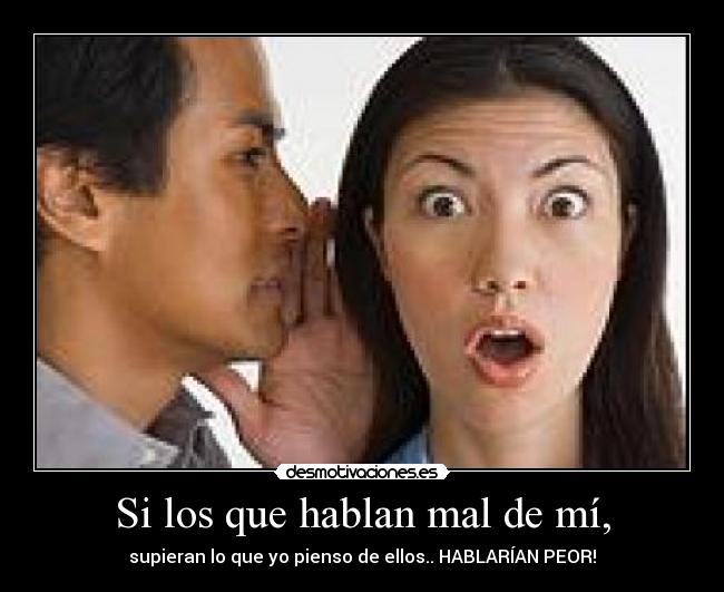 Si los que hablan mal de mí, -