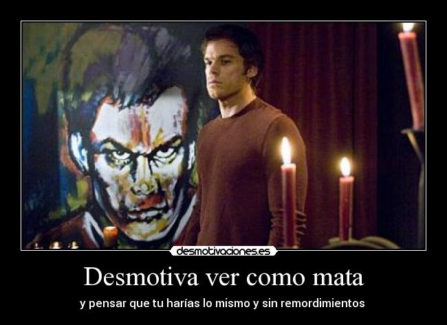 Desmotiva ver como mata - 