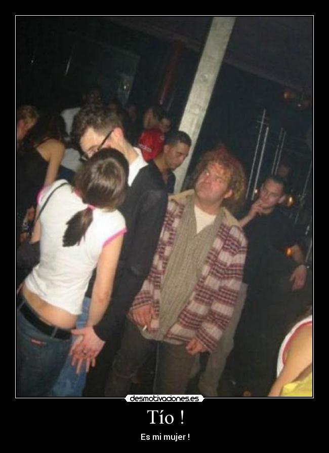Tío ! - Es mi mujer !