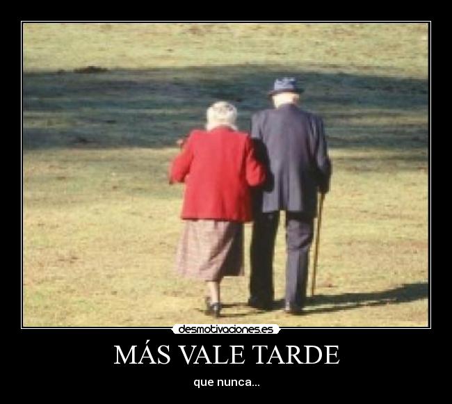 MÁS VALE TARDE - 