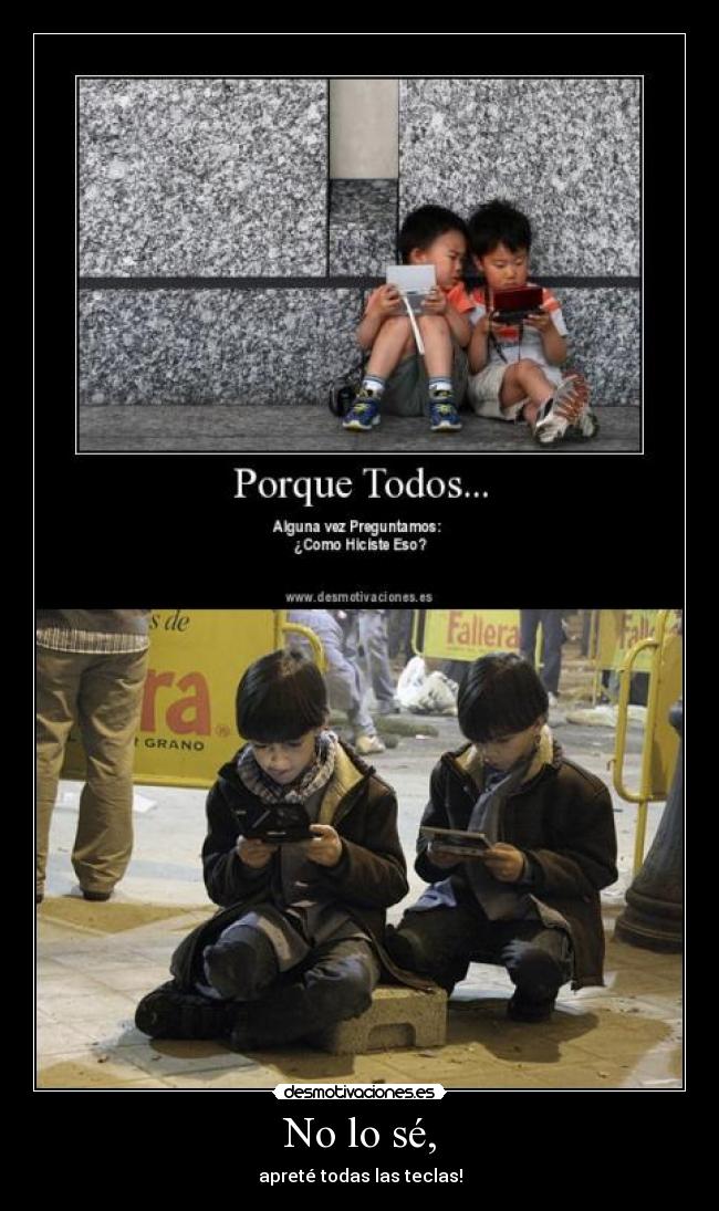 No lo sé, - apreté todas las teclas!