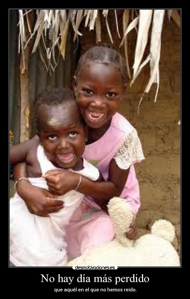 No hay día más perdido - que aquél en el que no hemos reído.