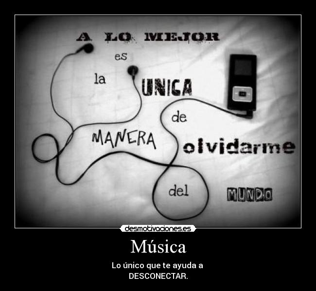 Música - Lo único que te ayuda a 
DESCONECTAR.