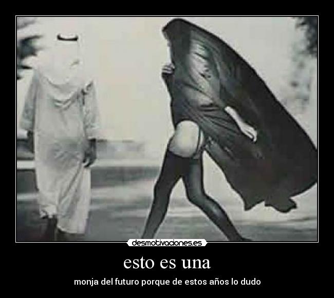 esto es una - monja del futuro porque de estos años lo dudo