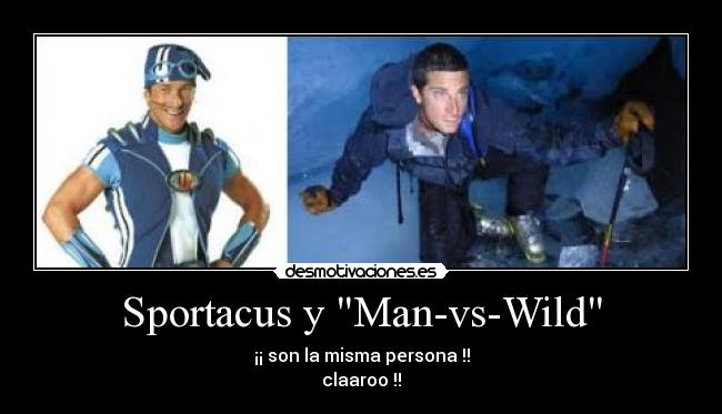 Sportacus y Man-vs-Wild - ¡¡ son la misma persona !!
claaroo !!