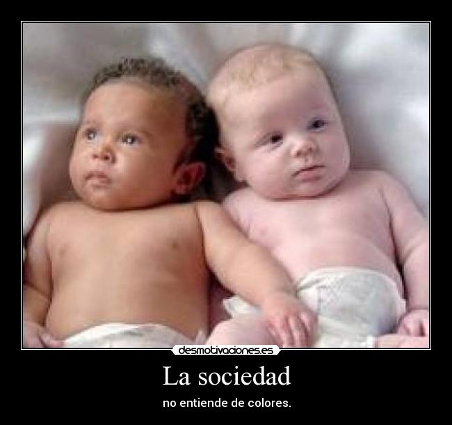 La sociedad - no entiende de colores.