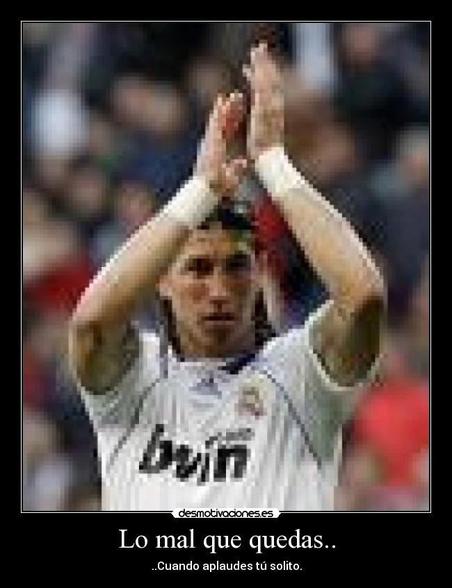 Lo mal que quedas.. -