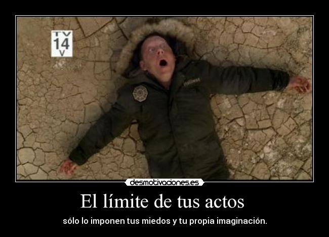 El límite de tus actos  - sólo lo imponen tus miedos y tu propia imaginación.