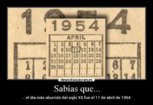 Sabías que... - ... el día más aburrido del siglo XX fue el 11 de abril de 1954.
