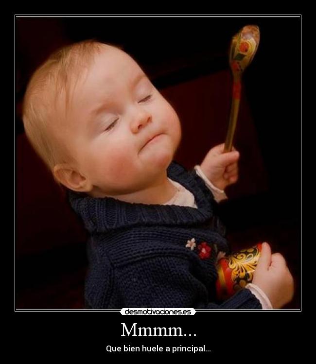 Mmmm... - Que bien huele a principal...