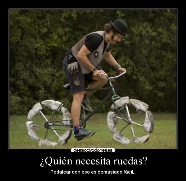 ¿Quién necesita ruedas? - Pedalear con eso es demasiado fácil...