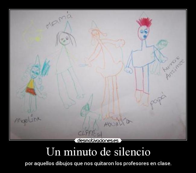 Un minuto de silencio - por aquellos dibujos que nos quitaron los profesores en clase.