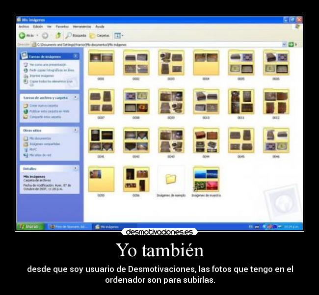 Yo también - desde que soy usuario de Desmotivaciones, las fotos que tengo en el
ordenador son para subirlas.