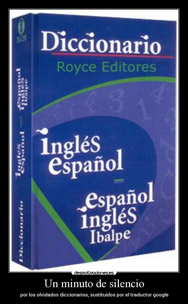 Un minuto de silencio - por los olvidados diccionarios, sustituidos por el traductor google